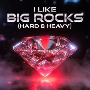 I Like Big Rocks (Hard & Heavy)