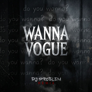 Wanna Vogue (DJ Problem Remix)
