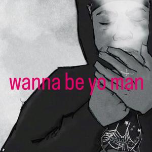 wanna be yo man