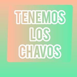 Tenemos los chavos