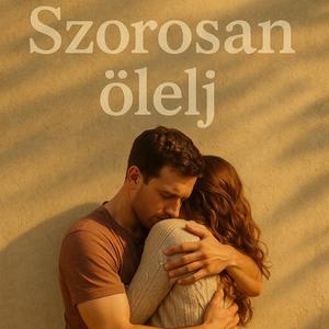 Szorosan ölelj