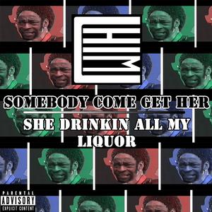 Somebody Come Get Her, She Drinkin' All My Liquor