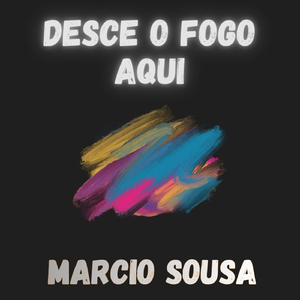 DESCE O FOGO AQUI