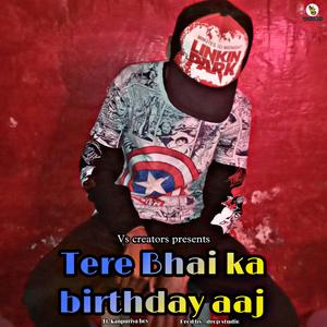 Tere bhai ka birthday aaj