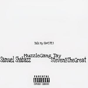 Talk My Shit,Pt. 3 (feat. Samuel Shabazz & StevenBTheGreat)