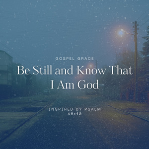 Be Still and Know That I Am God - Inspired by Psalm 46:10