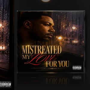 MISTREATED MY LOVE FOR YOU