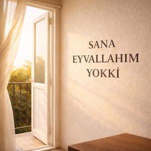 SANA EYVALLAHIM YOKKİ