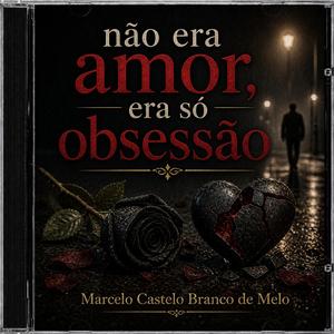 Não era amor, era só obsessão