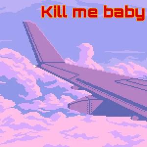 kill me baby