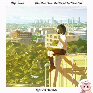 Take Your Time, The World Isn'T Over Yet