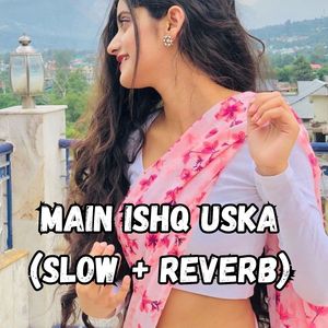 Main Ishq Uska (Slowed + Reverb)