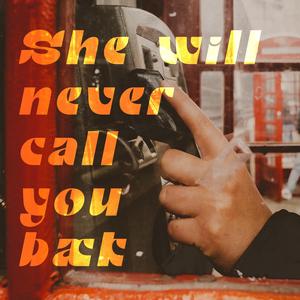 She will never call you back