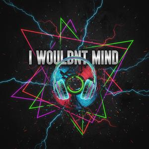 I WOULDN'T MIND (UPTEMPO)