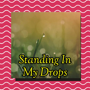 Standing in My Drops