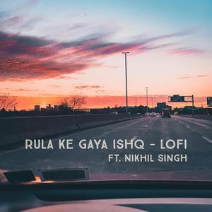 Rula Ke Gaya Ishq LoFi (feat. Nikhil Singh)