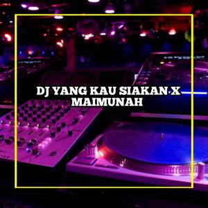 DJ YANG KAU SIAKAN X MAIMUNAH MENGKANE
