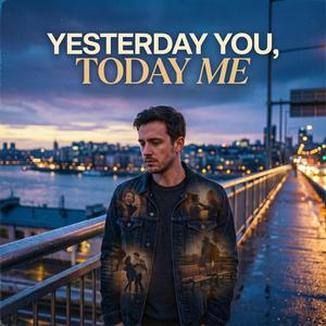 Yesterday You, Today Me