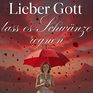 Lieber Gott, lass es Schwänze regnen