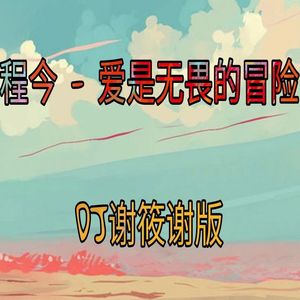 程今-爱是无畏的冒险（DJ谢筱谢remix）
