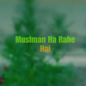 Muslman Ha Rahe Hai