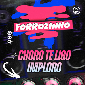 Forrozinho Choro Te ligo Imploro