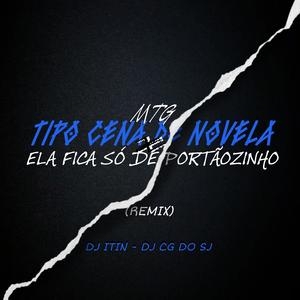 MTG TIPO CENA DE NOVELA, ELA FICA SÓ DE PORTÃOZINHO (feat. DJ CG DO SJ)