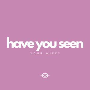 Have You Seen Your Wife?