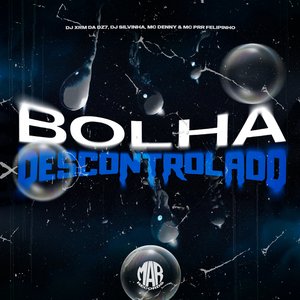 Bolha Descontrolado (feat. Mc Prr Felipinho)