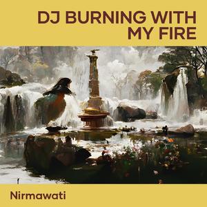 Dj Burning with My Fire