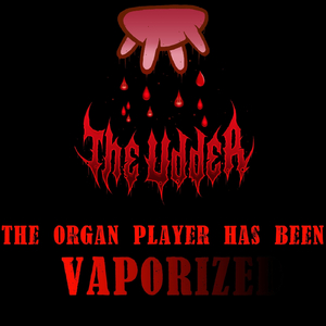 The Organ Player Has Been Vaporized