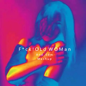 F*ck！ OLd WOman (And_Edm mashup)
