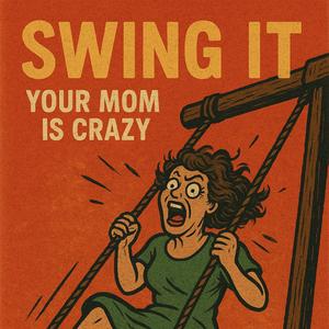 Swing It (Your mom is crazy)
