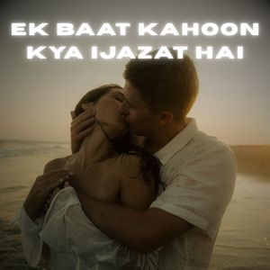 Ek baat kahoon kya ijazat hai