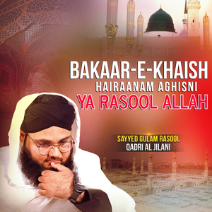 BAKAARE KHAISH HAIRAANAM AGHISNI YA RASOOL ALLAH