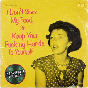 I don't share my food so keep your f****ng hands to yourself