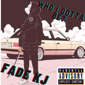 Who I Gotta Be?
