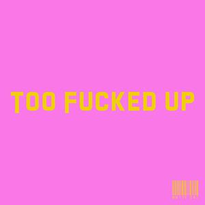 Too ****ed Up