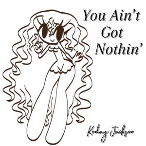 You Ain't Got Nothin'