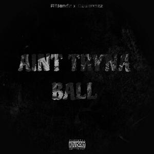 Ain't Tryna Ball (feat. qbaandzz)