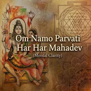 Om Namo Parvati Har Har Mahadev (Mental Clarity)