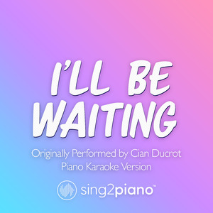I'll Be Waiting (Originally Performed by Cian Ducrot) (Piano Karaoke Version)