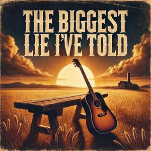 The Biggest Lie I've Told