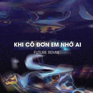 Khi Cô Đơn Em Nhớ Ai (Future Remix)