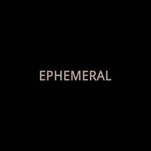 EPHEMERAL