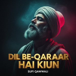 Dil Beqaraar Hai Kyun (Sufi Qawwali)