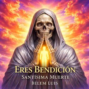 Eres Bendición Santísima Muerte
