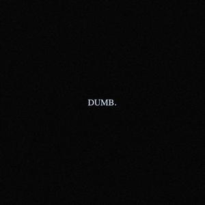 DUMB.
