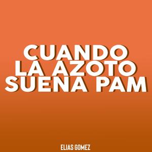 Cuando la Azoto Suena Pam