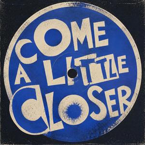 Come A Little Closer